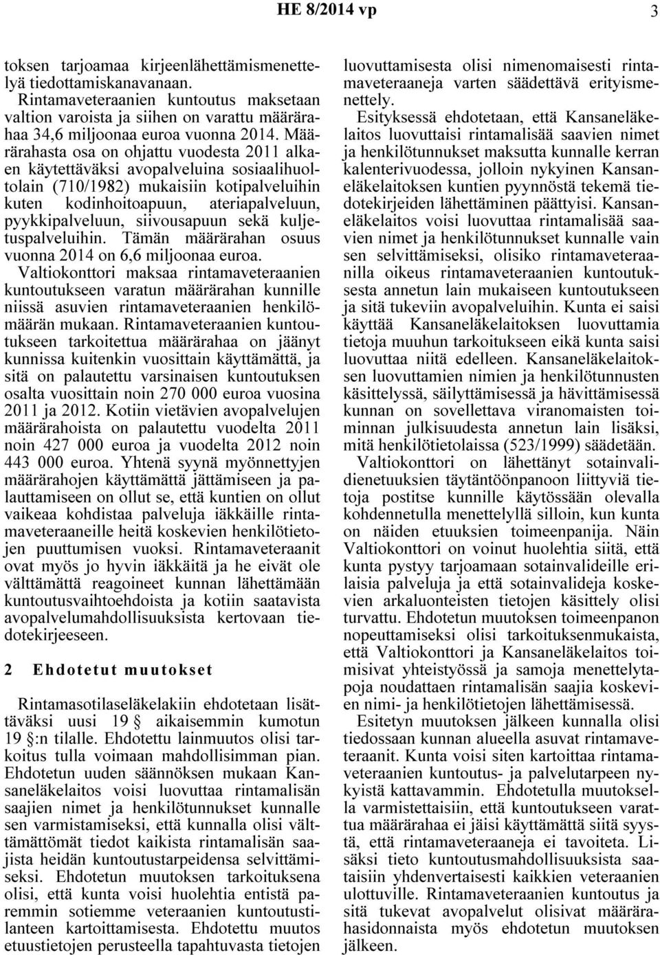 Määrärahasta osa on ohjattu vuodesta 2011 alkaen käytettäväksi avopalveluina sosiaalihuoltolain (710/1982) mukaisiin kotipalveluihin kuten kodinhoitoapuun, ateriapalveluun, pyykkipalveluun,