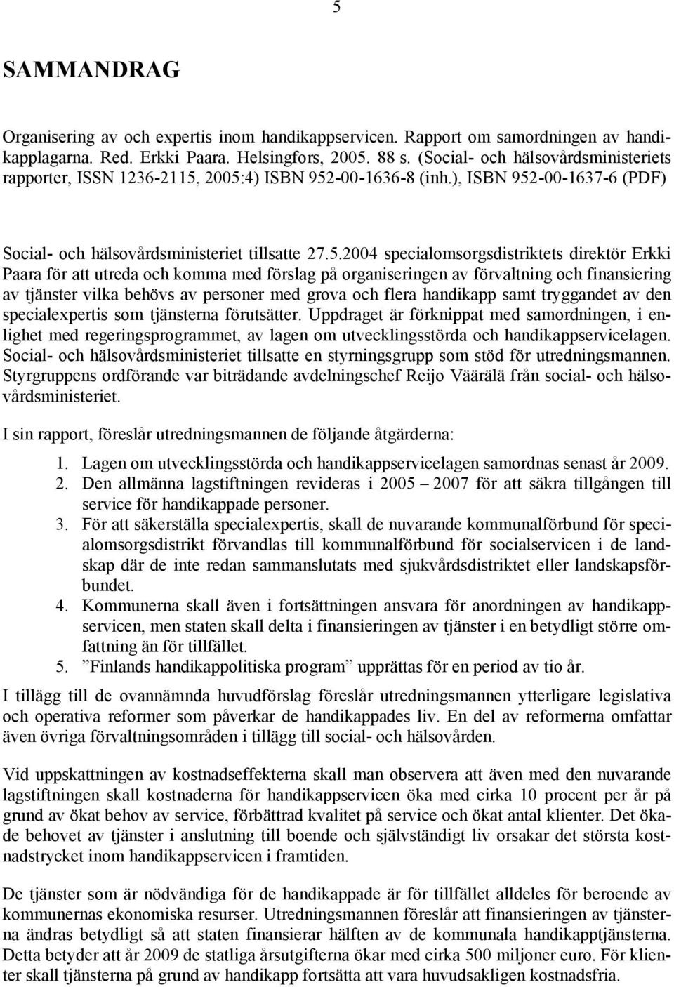 2005:4) ISBN 952-00-1636-8 (inh.), ISBN 952-00-1637-6 (PDF) Social- och hälsovårdsministeriet tillsatte 27.5.2004 specialomsorgsdistriktets direktör Erkki Paara för att utreda och komma med förslag