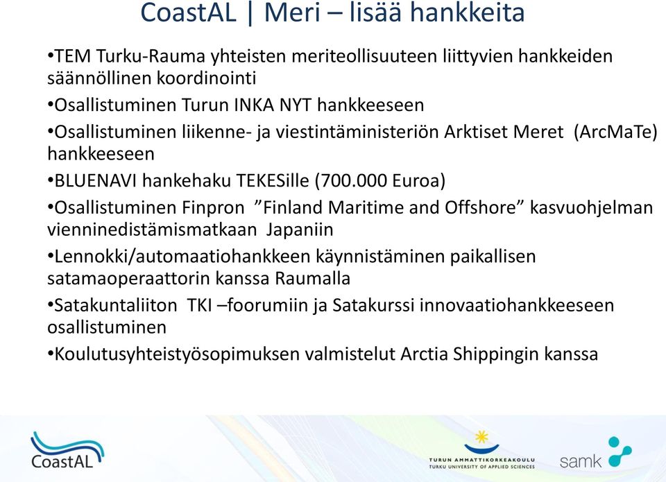 000 Euroa) Osallistuminen Finpron Finland Maritime and Offshore kasvuohjelman vienninedistämismatkaan Japaniin Lennokki/automaatiohankkeen käynnistäminen