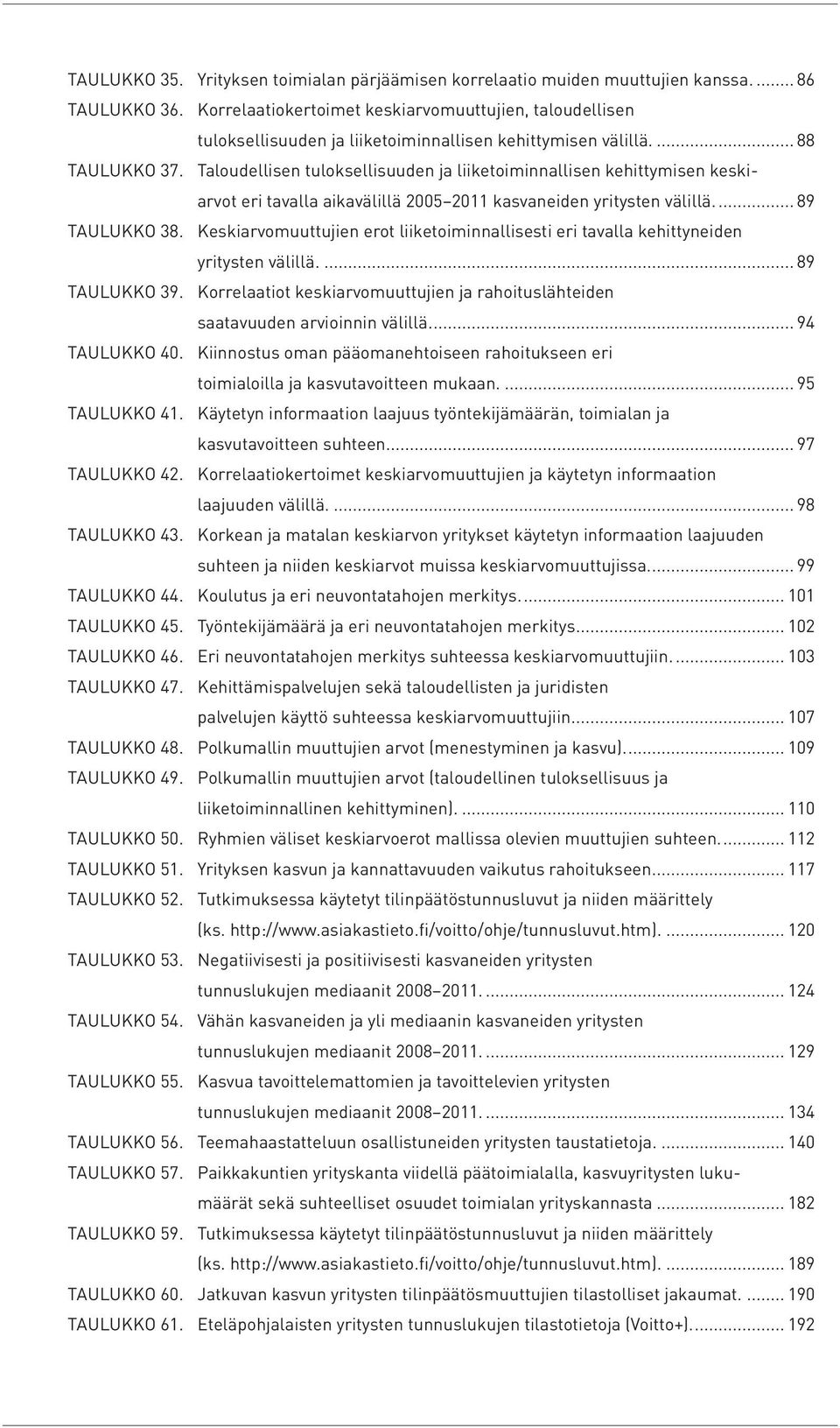 Taloudellisen tuloksellisuuden ja liiketoiminnallisen kehittymisen keskiarvot eri tavalla aikavälillä 2005 2011 kasvaneiden yritysten välillä... 89 Taulukko 38.