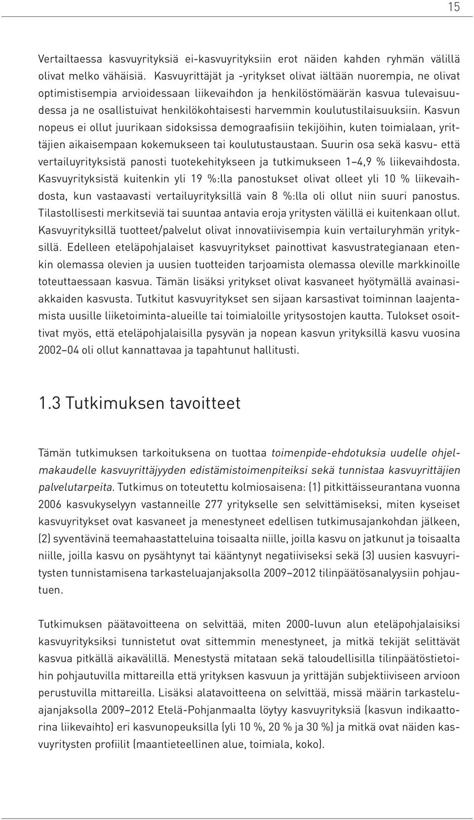 koulutustilaisuuksiin. Kasvun nopeus ei ollut juurikaan sidoksissa demograafisiin tekijöihin, kuten toimialaan, yrittäjien aikaisempaan kokemukseen tai koulutustaustaan.