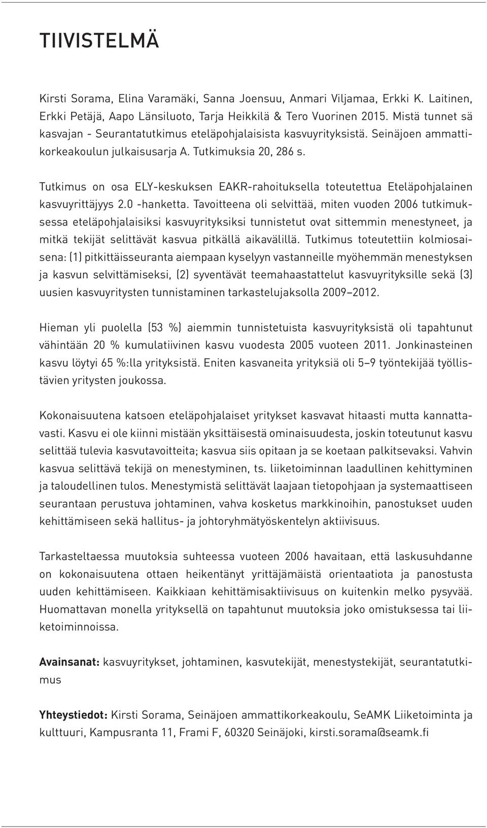 Tutkimus on osa ELY-keskuksen EAKR-rahoituksella toteutettua Eteläpohjalainen kasvuyrittäjyys 2.0 -hanketta.