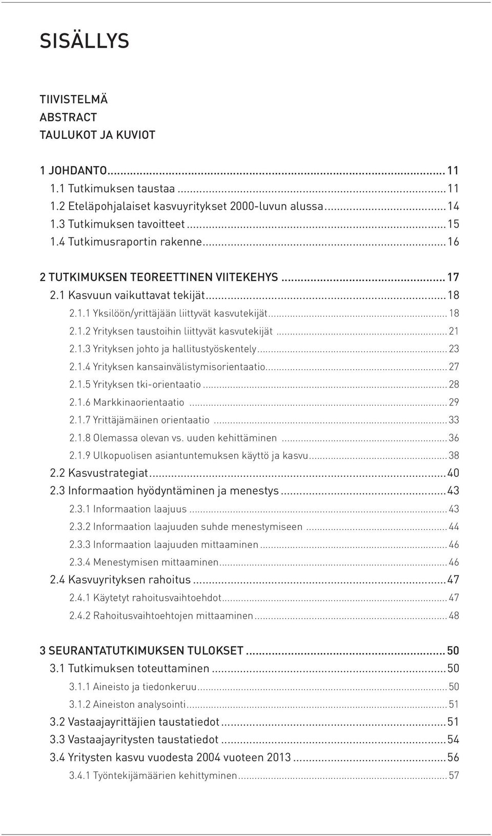 ..21 2.1.3 Yrityksen johto ja hallitustyöskentely...23 2.1.4 Yrityksen kansainvälistymisorientaatio...27 2.1.5 Yrityksen tki-orientaatio...28 2.1.6 Markkinaorientaatio...29 2.1.7 Yrittäjämäinen orientaatio.