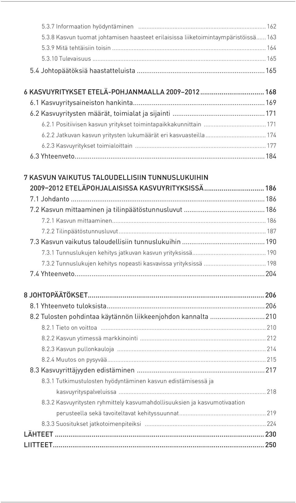 .. 171 6.2.2 Jatkuvan kasvun yritysten lukumäärät eri kasvuasteilla... 174 6.2.3 Kasvuyritykset toimialoittain... 177 6.3 Yhteenveto.