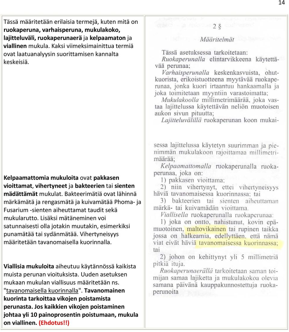 Bakteerimätiä ovat lähinnä märkämätä ja rengasmätä ja kuivamätää Phoma ja Fusarium sienten aiheuttamat taudit sekä mukularutto.