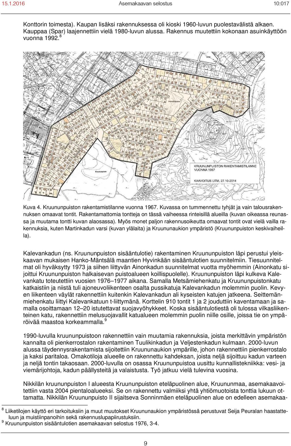 Rakentamattomia tontteja on tässä vaiheessa rinteisillä alueilla (kuvan oikeassa reunassa ja muutama tontti kuvan alaosassa).