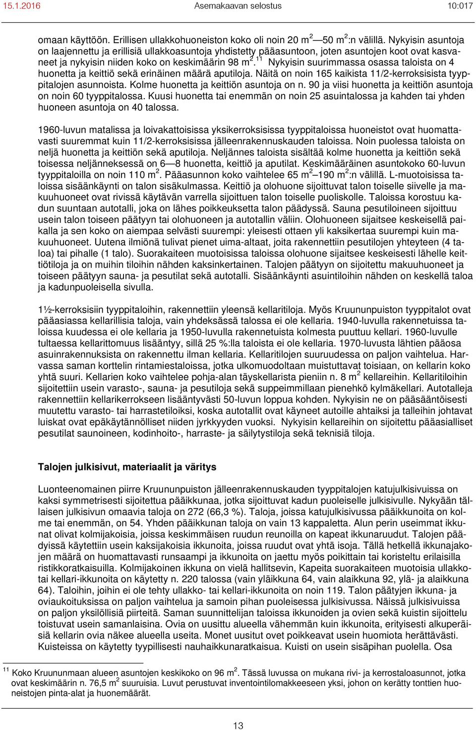 11 Nykyisin suurimmassa osassa taloista on 4 huonetta ja keittiö sekä erinäinen määrä aputiloja. Näitä on noin 165 kaikista 11/2-kerroksisista tyyppitalojen asunnoista.