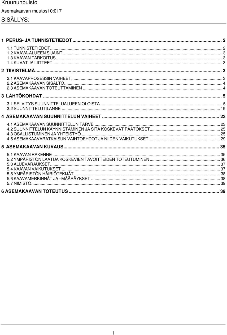 .. 19 4 ASEMAKAAVAN SUUNNITTELUN VAIHEET... 23 4.1 ASEMAKAAVAN SUUNNITTELUN TARVE... 23 4.2 SUUNNITTELUN KÄYNNISTÄMINEN JA SITÄ KOSKEVAT PÄÄTÖKSET... 25 4.