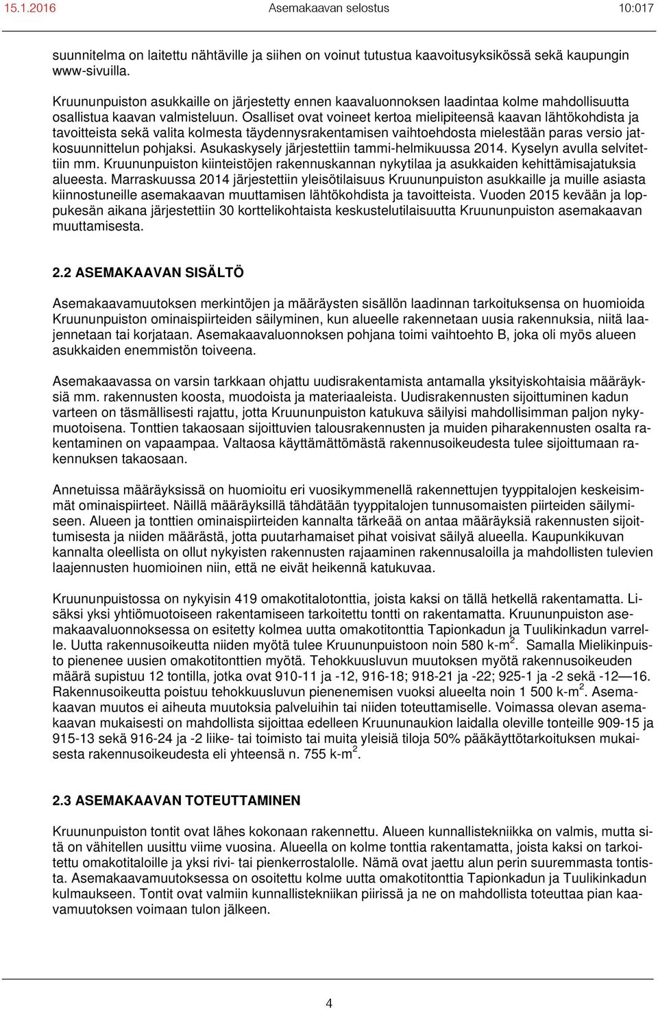 Osalliset ovat voineet kertoa mielipiteensä kaavan lähtökohdista ja tavoitteista sekä valita kolmesta täydennysrakentamisen vaihtoehdosta mielestään paras versio jatkosuunnittelun pohjaksi.