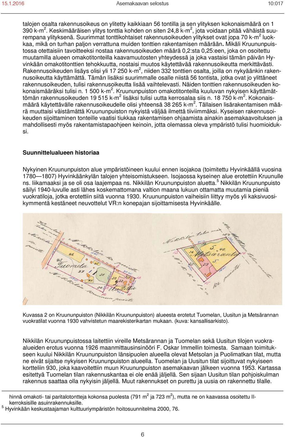 Suurimmat tonttikohtaiset rakennusoikeuden ylitykset ovat jopa 70 k-m 2 luokkaa, mikä on turhan paljon verrattuna muiden tonttien rakentamisen määrään.