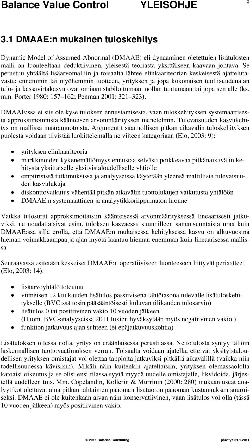 Se perustuu yhtäältä lisäarvomalliin ja toisaalta lähtee elinkaariteorian keskeisestä ajattelutavasta: ennemmin tai myöhemmin tuotteen, yrityksen ja jopa kokonaisen teollisuudenalan tulo- ja