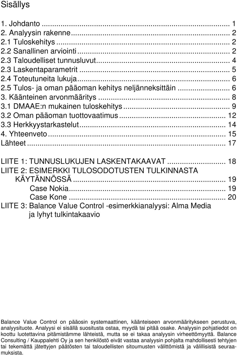 Yhteenveto... 15 Lähteet... 17 LIITE 1: TUNNUSLUKUJEN LASKENTAKAAVAT... 18 LIITE 2: ESIMERKKI TULOSODOTUSTEN TULKINNASTA KÄYTÄNNÖSSÄ... 19 Case Nokia... 19 Case Kone.