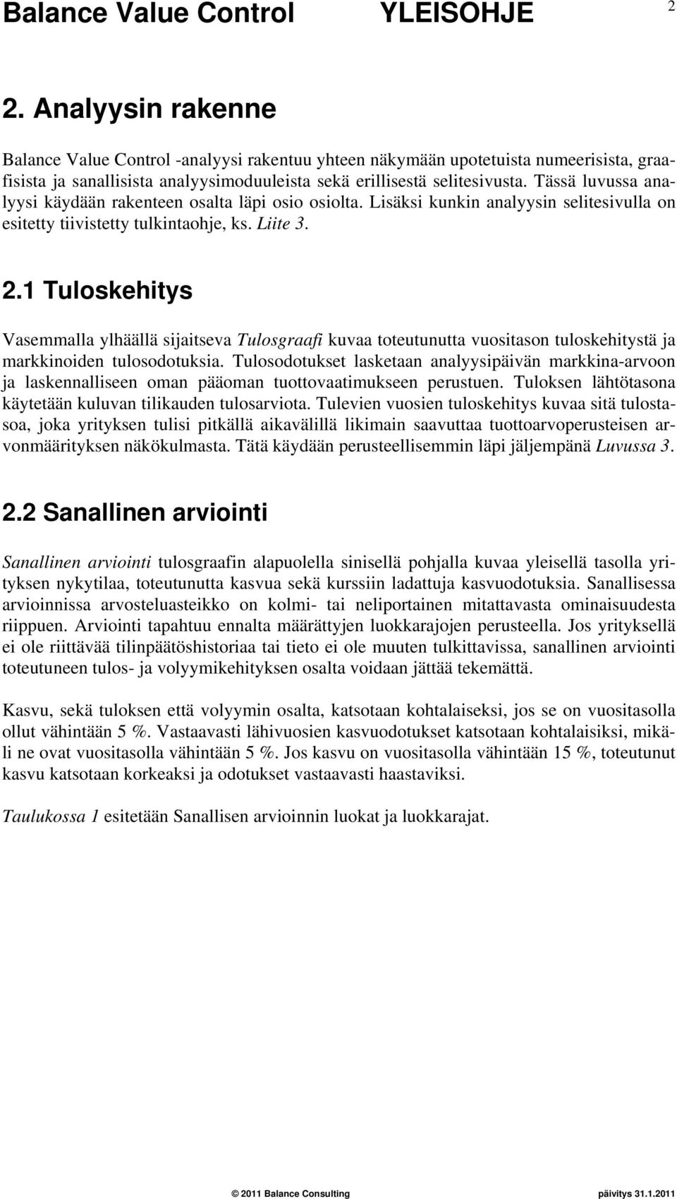 1 Tuloskehitys Vasemmalla ylhäällä sijaitseva Tulosgraafi kuvaa toteutunutta vuositason tuloskehitystä ja markkinoiden tulosodotuksia.