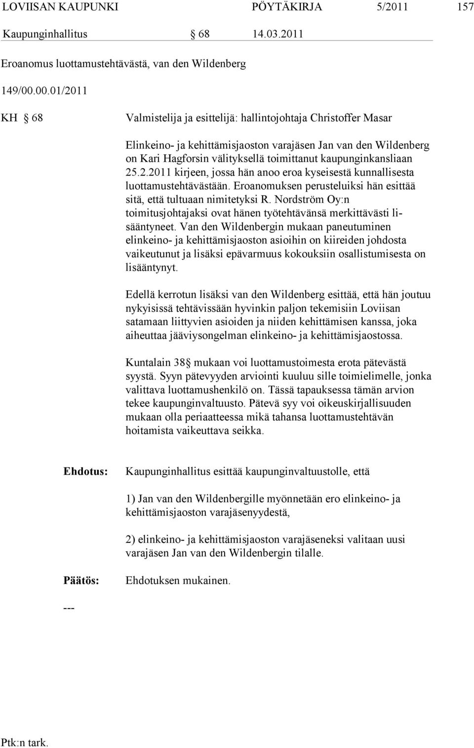 kaupunginkansliaan 25.2.2011 kirjeen, jossa hän anoo eroa kysei sestä kunnallisesta luottamustehtävästään. Eroano muksen perusteluiksi hän esittää sitä, että tultuaan nimitetyksi R.