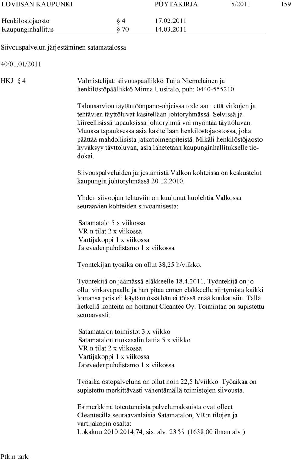 täyttöluvat käsitellään johtoryhmässä. Selvissä ja kiireellisissä tapauksissa johtoryhmä voi myöntää täyttöluvan.