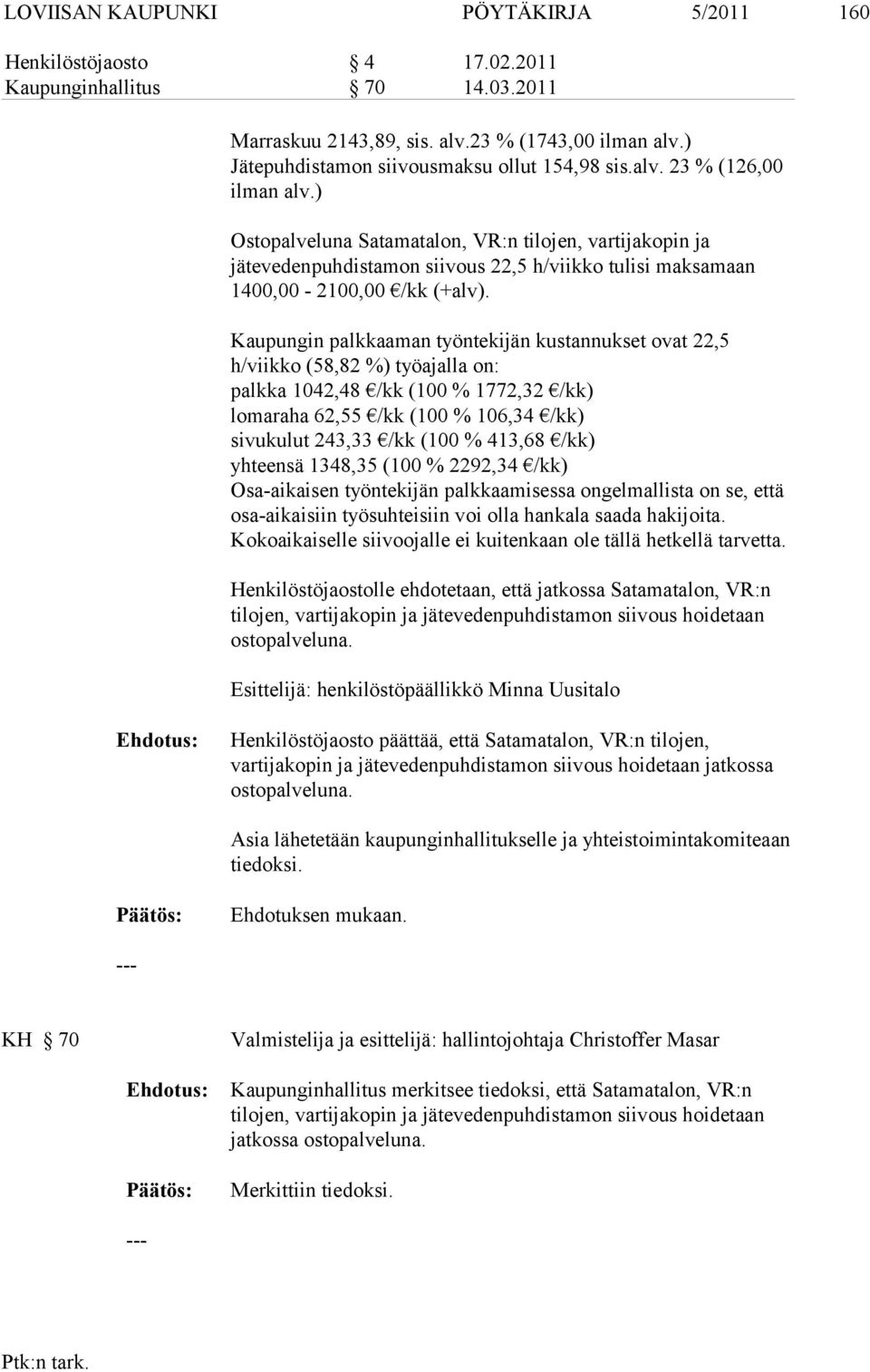 ) Ostopalveluna Satamatalon, VR:n tilojen, vartijakopin ja jätevedenpuhdis ta mon siivous 22,5 h/viikko tulisi maksamaan 1400,00-2100,00 /kk (+alv).