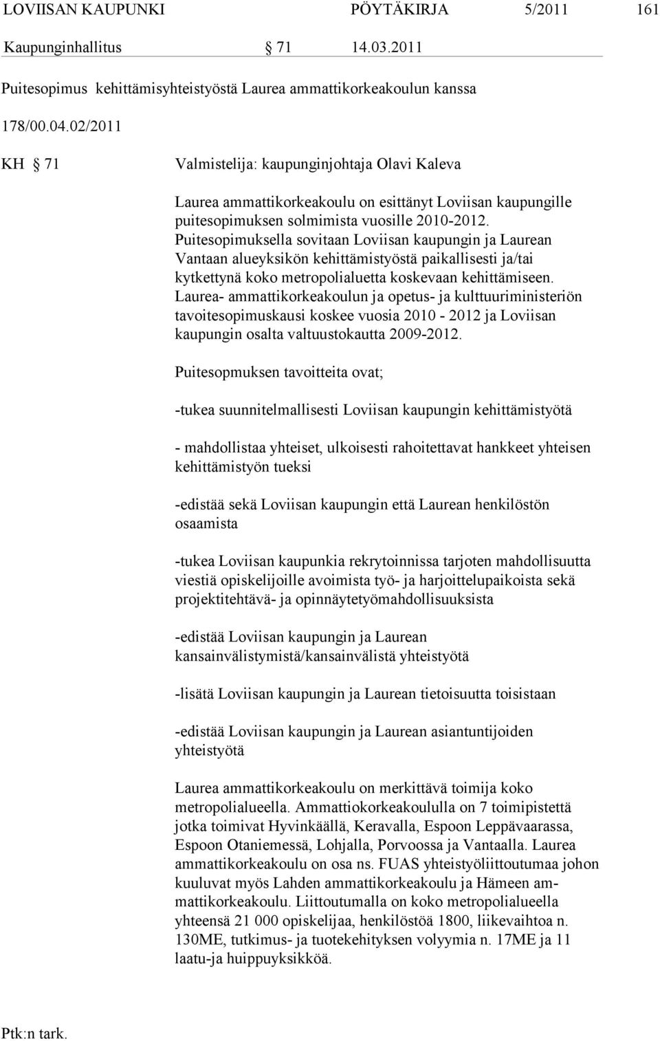 Puitesopimuksella sovitaan Lovii san kaupungin ja Laurean Vantaan alueyksikön kehittämistyöstä paikallises ti ja/tai kytkettynä koko metropolialuetta koskevaan kehittämiseen.