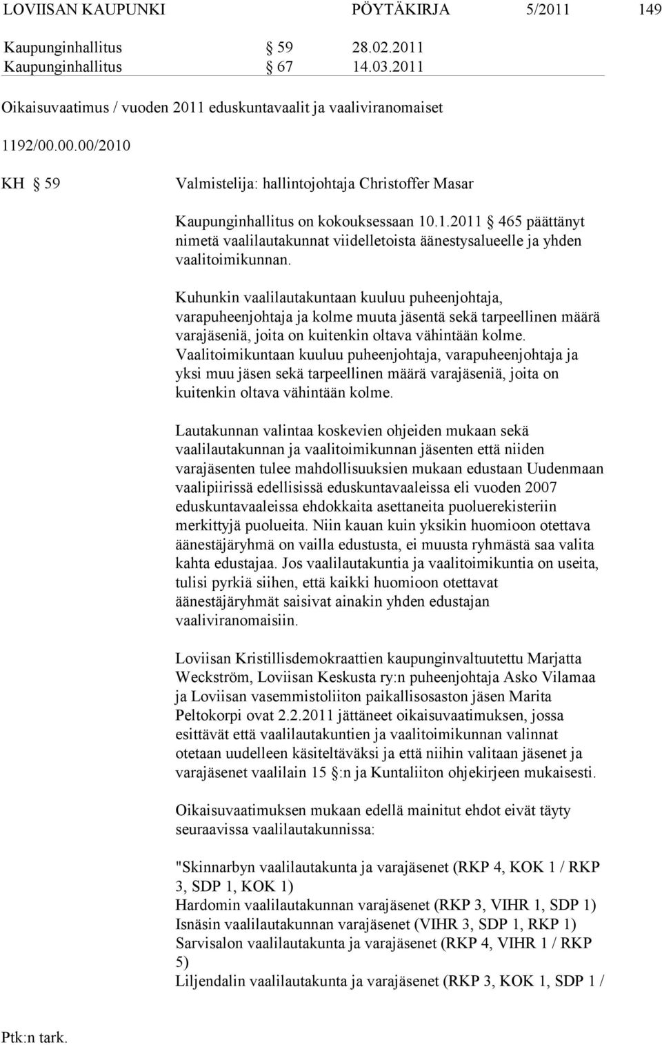 Kuhunkin vaalilautakuntaan kuuluu puheenjohtaja, varapuheenjohtaja ja kolme muuta jäsentä sekä tar peellinen määrä varajäseniä, joita on kuitenkin oltava vähintään kolme.