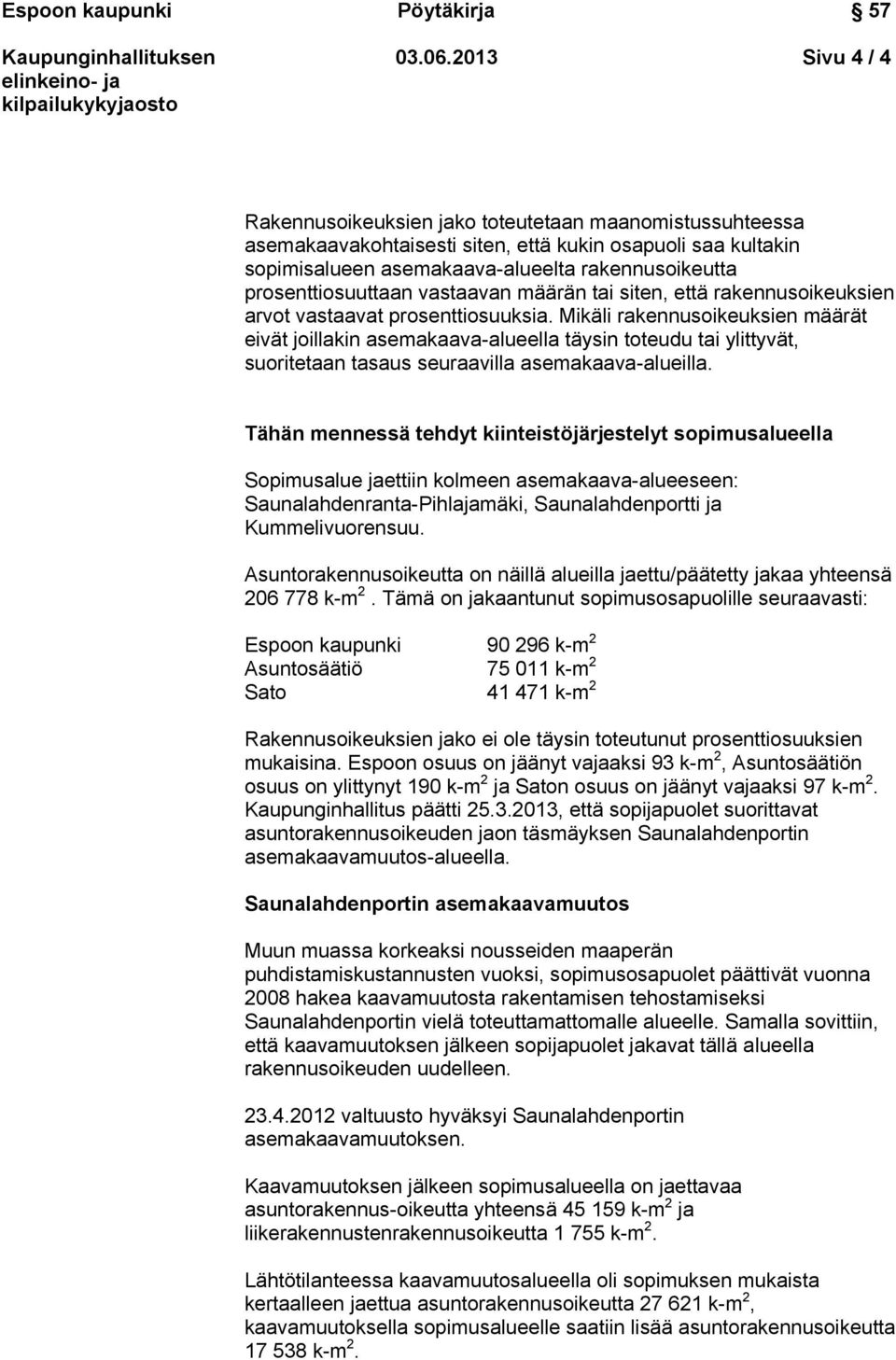 prosenttiosuuttaan vastaavan määrän tai siten, että rakennusoikeuksien arvot vastaavat prosenttiosuuksia.