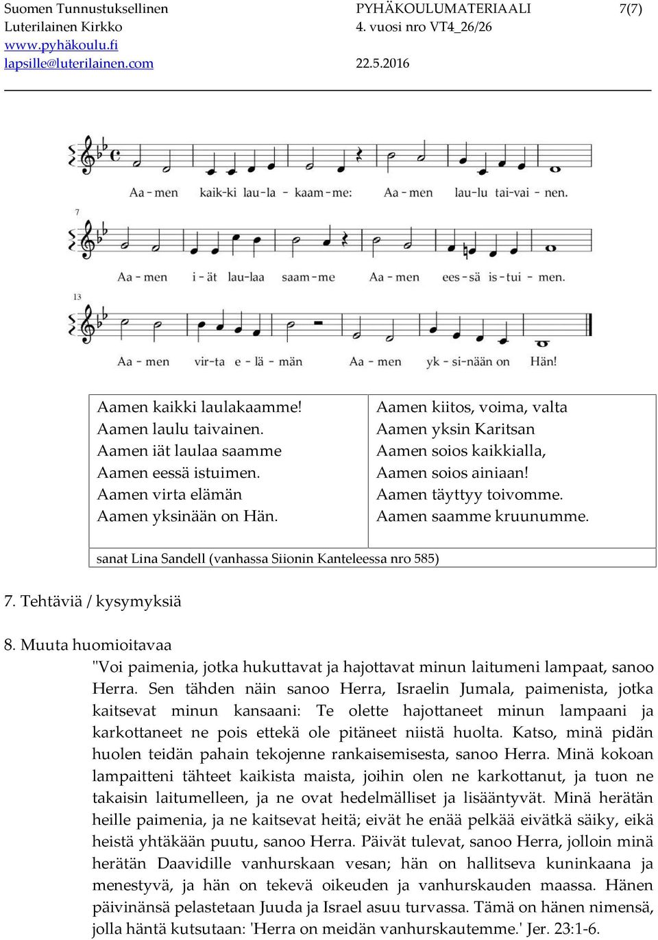 sanat Lina Sandell (vanhassa Siionin Kanteleessa nro 585) 7. Tehtäviä / kysymyksiä 8. Muuta huomioitavaa "Voi paimenia, jotka hukuttavat ja hajottavat minun laitumeni lampaat, sanoo Herra.