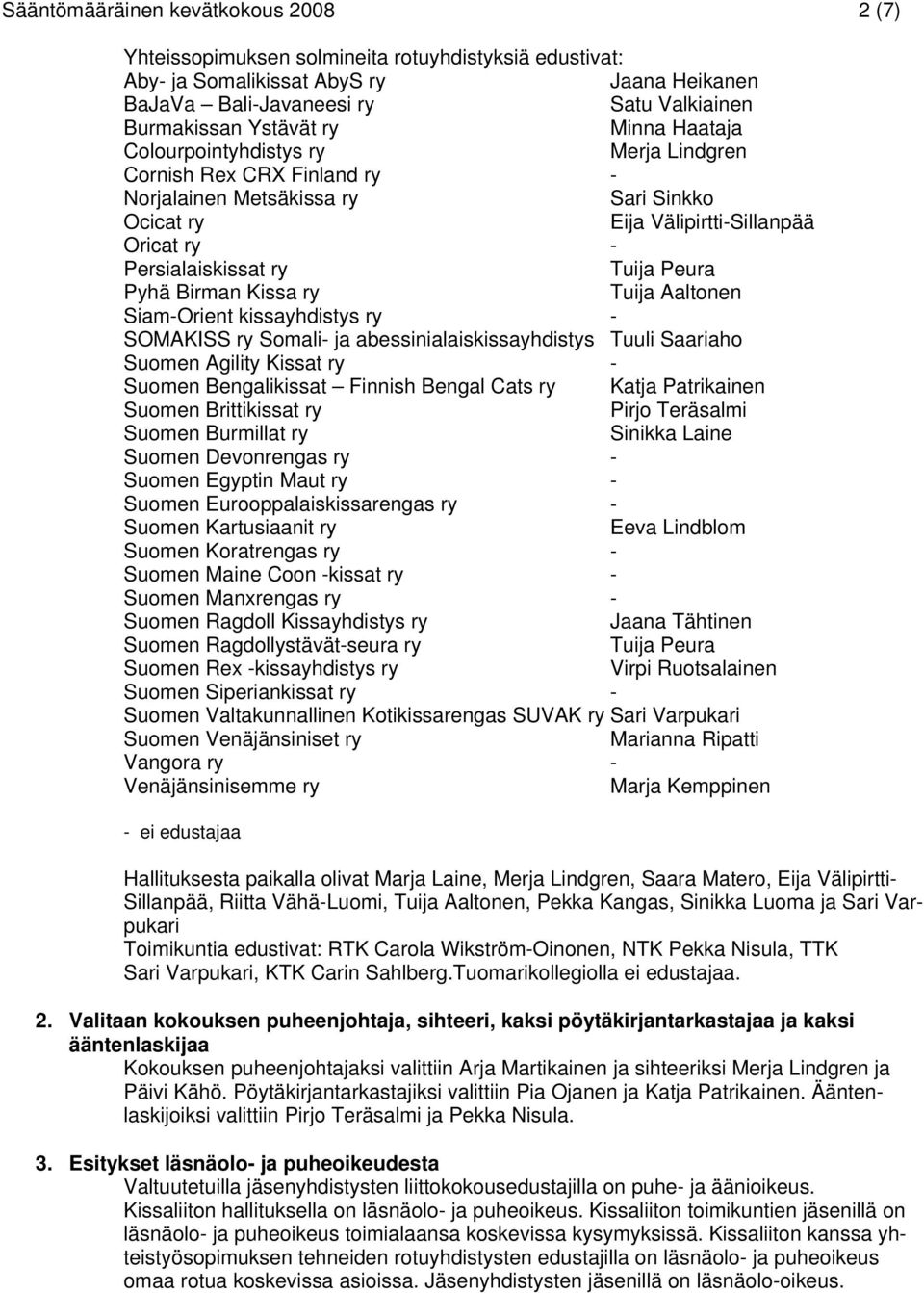 Peura Pyhä Birman Kissa ry Tuija Aaltonen Siam-Orient kissayhdistys ry - SOMAKISS ry Somali- ja abessinialaiskissayhdistys Tuuli Saariaho Suomen Agility Kissat ry - Suomen Bengalikissat Finnish