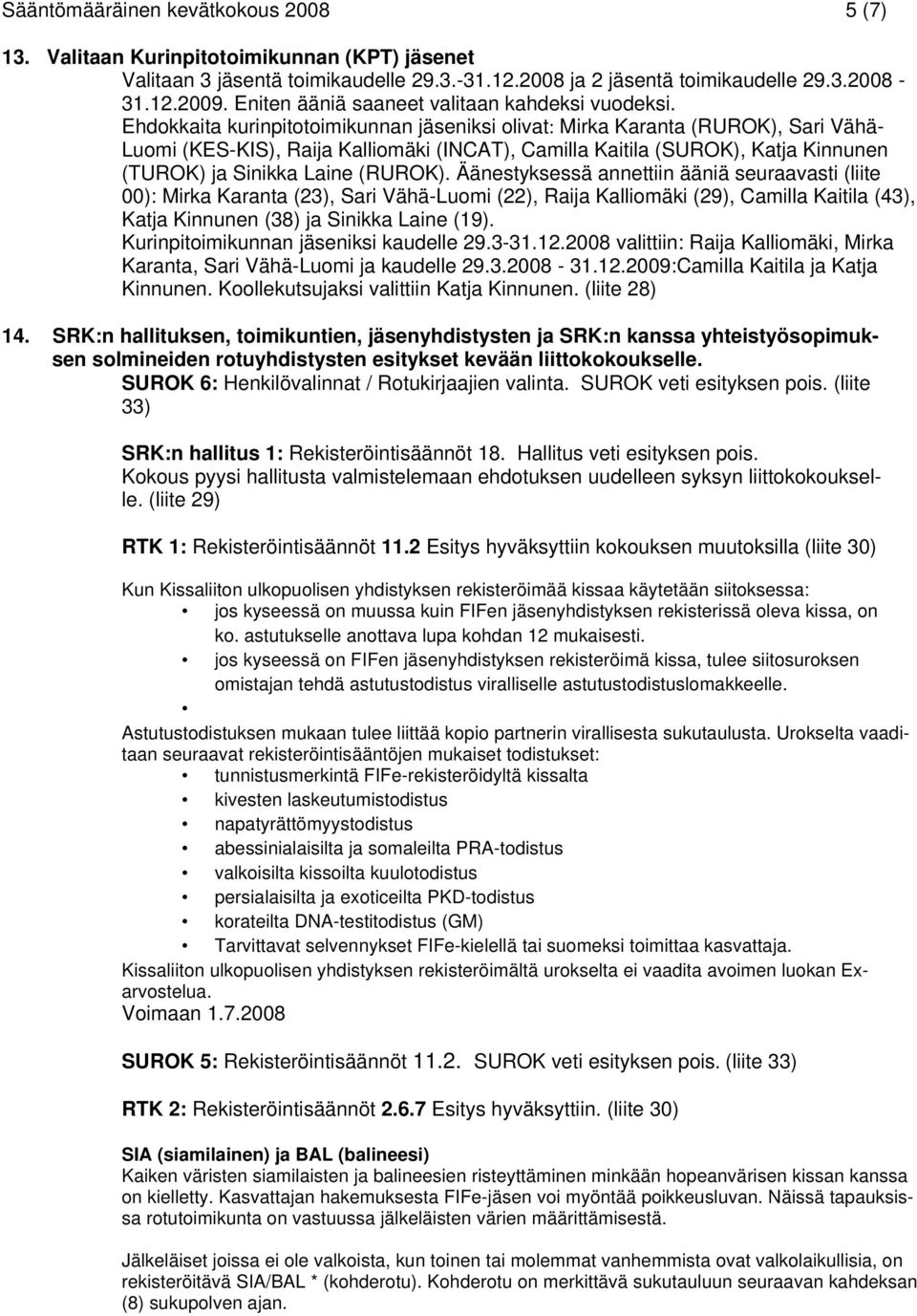 Ehdokkaita kurinpitotoimikunnan jäseniksi olivat: Mirka Karanta (RUROK), Sari Vähä- Luomi (KES-KIS), Raija Kalliomäki (INCAT), Camilla Kaitila (SUROK), Katja Kinnunen (TUROK) ja Sinikka Laine (RUROK).