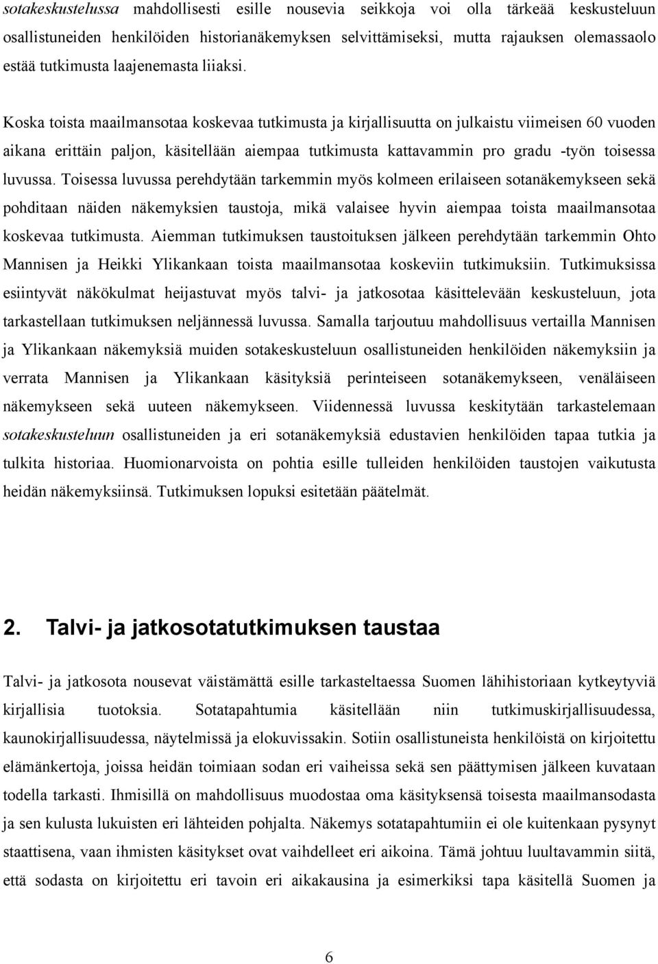 Koska toista maailmansotaa koskevaa tutkimusta ja kirjallisuutta on julkaistu viimeisen 60 vuoden aikana erittäin paljon, käsitellään aiempaa tutkimusta kattavammin pro gradu -työn toisessa luvussa.