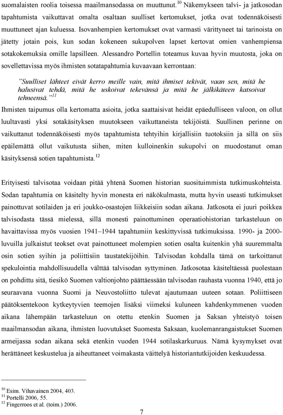 Isovanhempien kertomukset ovat varmasti värittyneet tai tarinoista on jätetty jotain pois, kun sodan kokeneen sukupolven lapset kertovat omien vanhempiensa sotakokemuksia omille lapsilleen.
