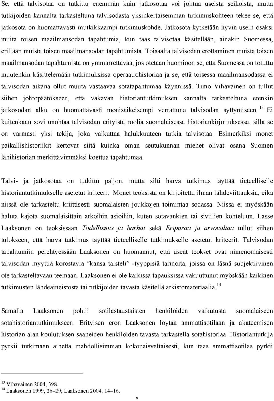 Jatkosota kytketään hyvin usein osaksi muita toisen maailmansodan tapahtumia, kun taas talvisotaa käsitellään, ainakin Suomessa, erillään muista toisen maailmansodan tapahtumista.