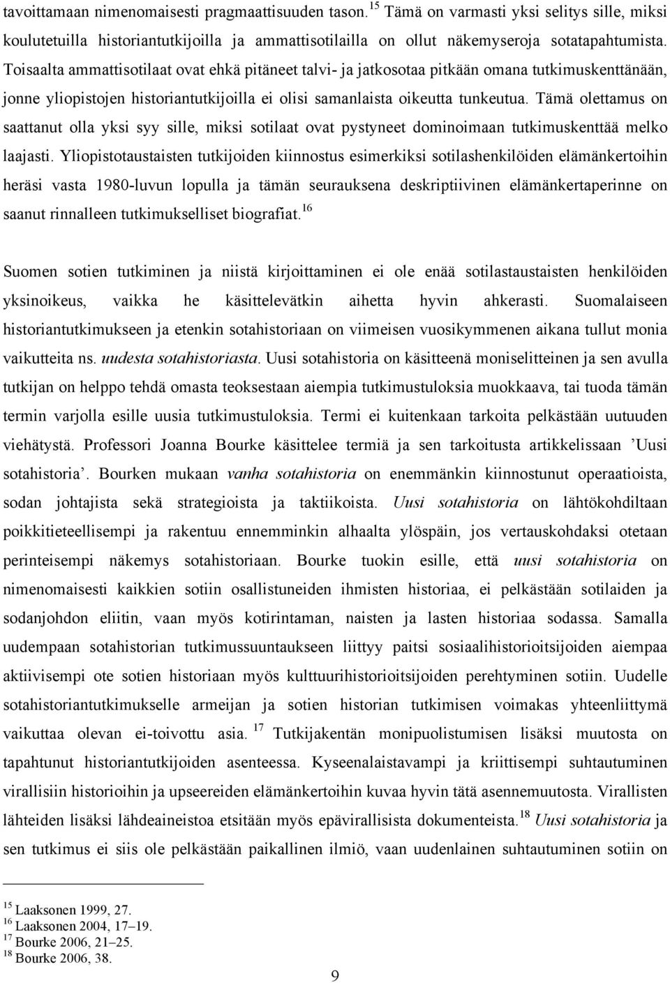 Tämä olettamus on saattanut olla yksi syy sille, miksi sotilaat ovat pystyneet dominoimaan tutkimuskenttää melko laajasti.