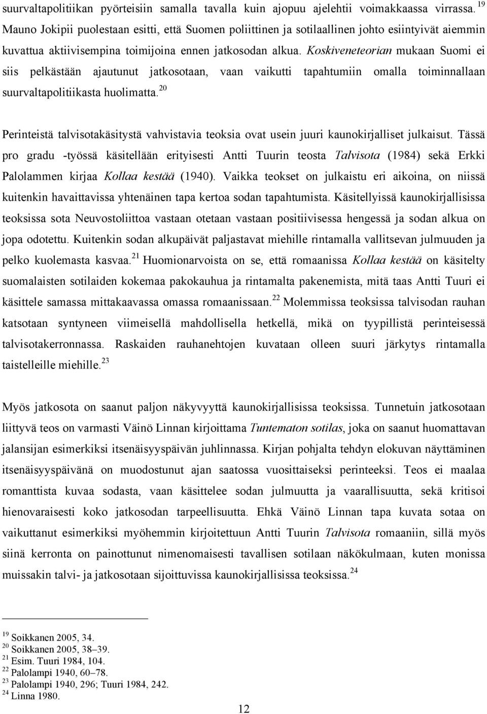 Koskiveneteorian mukaan Suomi ei siis pelkästään ajautunut jatkosotaan, vaan vaikutti tapahtumiin omalla toiminnallaan suurvaltapolitiikasta huolimatta.
