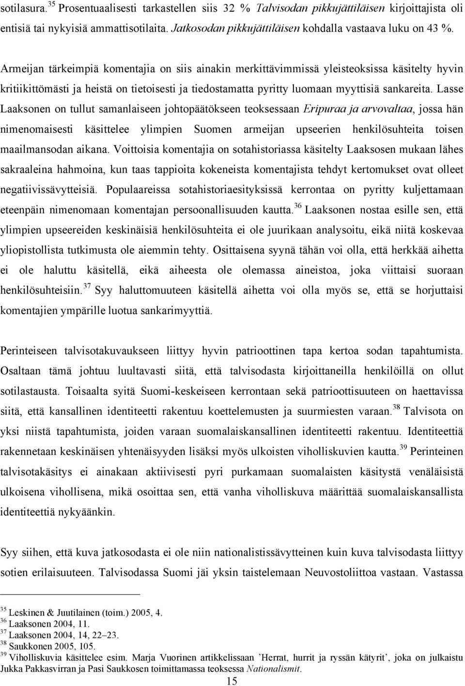 Armeijan tärkeimpiä komentajia on siis ainakin merkittävimmissä yleisteoksissa käsitelty hyvin kritiikittömästi ja heistä on tietoisesti ja tiedostamatta pyritty luomaan myyttisiä sankareita.
