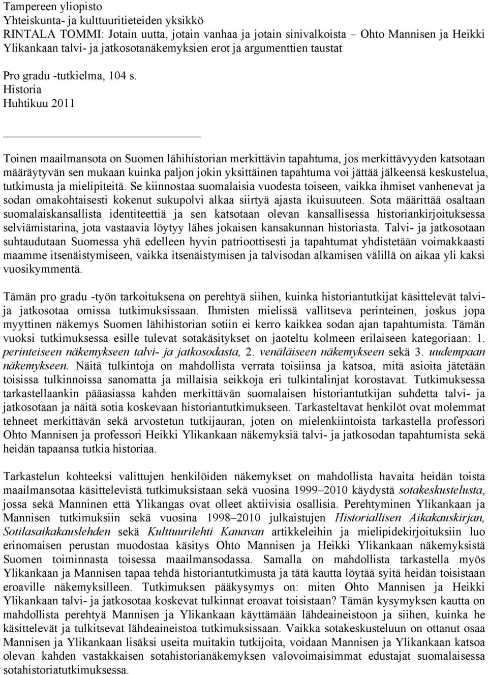 Historia Huhtikuu 2011 Toinen maailmansota on Suomen lähihistorian merkittävin tapahtuma, jos merkittävyyden katsotaan määräytyvän sen mukaan kuinka paljon jokin yksittäinen tapahtuma voi jättää