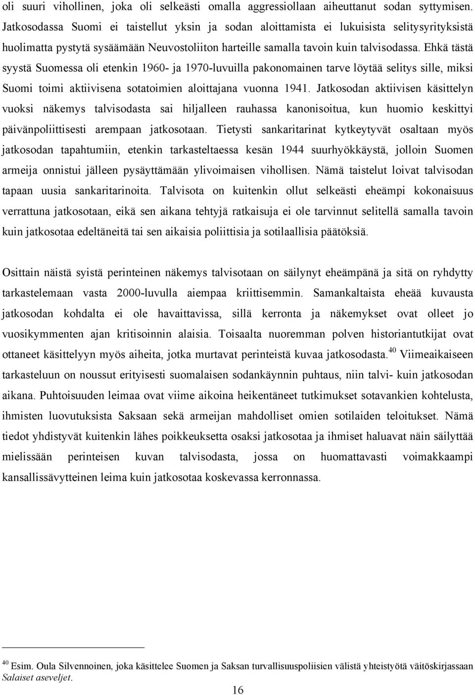 Ehkä tästä syystä Suomessa oli etenkin 1960- ja 1970-luvuilla pakonomainen tarve löytää selitys sille, miksi Suomi toimi aktiivisena sotatoimien aloittajana vuonna 1941.