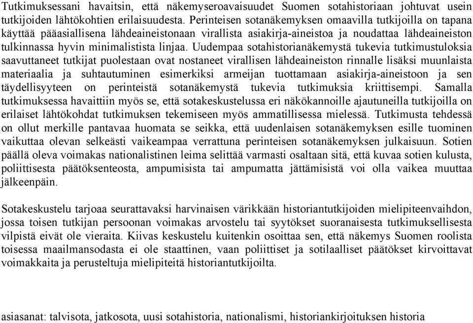 Uudempaa sotahistorianäkemystä tukevia tutkimustuloksia saavuttaneet tutkijat puolestaan ovat nostaneet virallisen lähdeaineiston rinnalle lisäksi muunlaista materiaalia ja suhtautuminen esimerkiksi