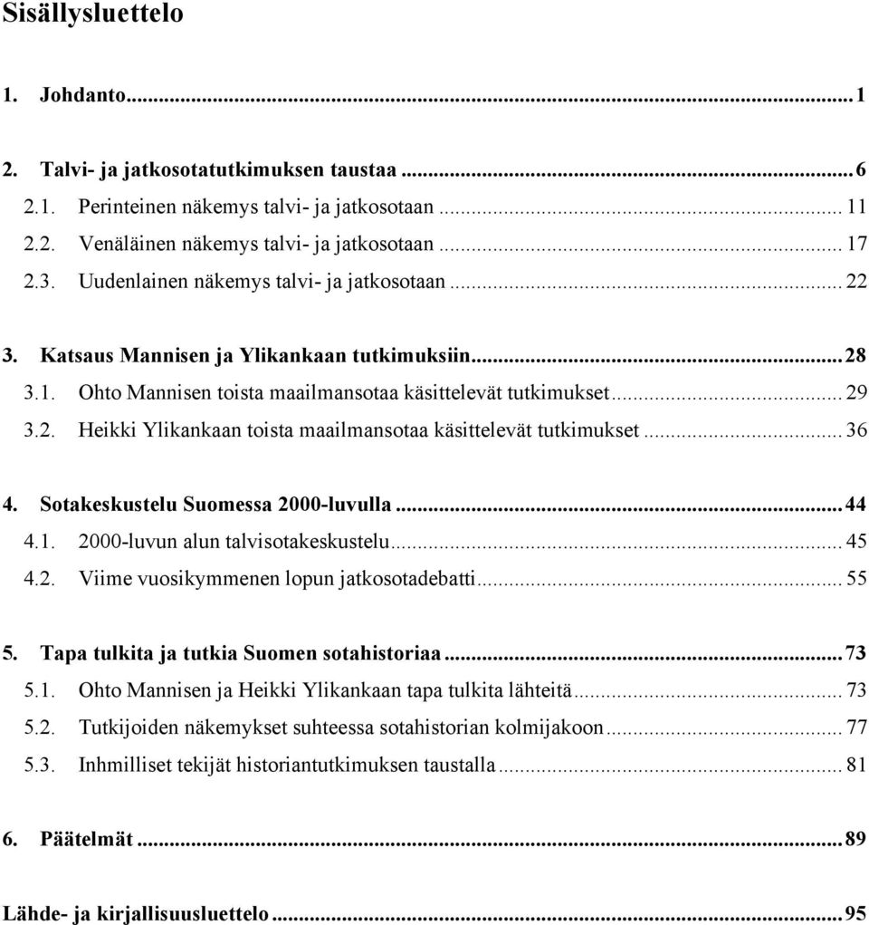 .. 36 4. Sotakeskustelu Suomessa 2000-luvulla...44 4.1. 2000-luvun alun talvisotakeskustelu... 45 4.2. Viime vuosikymmenen lopun jatkosotadebatti... 55 5. Tapa tulkita ja tutkia Suomen sotahistoriaa.