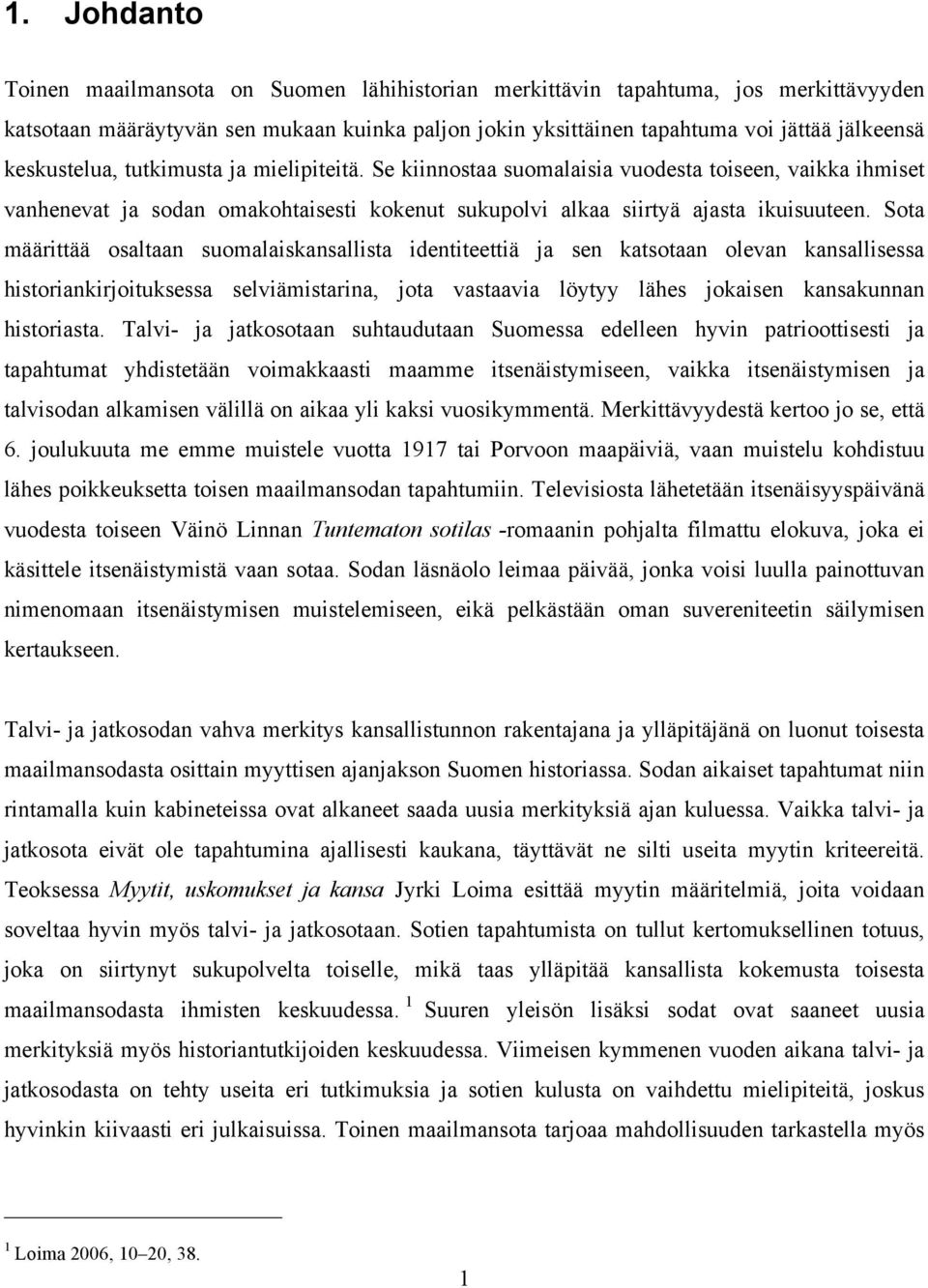 Sota määrittää osaltaan suomalaiskansallista identiteettiä ja sen katsotaan olevan kansallisessa historiankirjoituksessa selviämistarina, jota vastaavia löytyy lähes jokaisen kansakunnan historiasta.