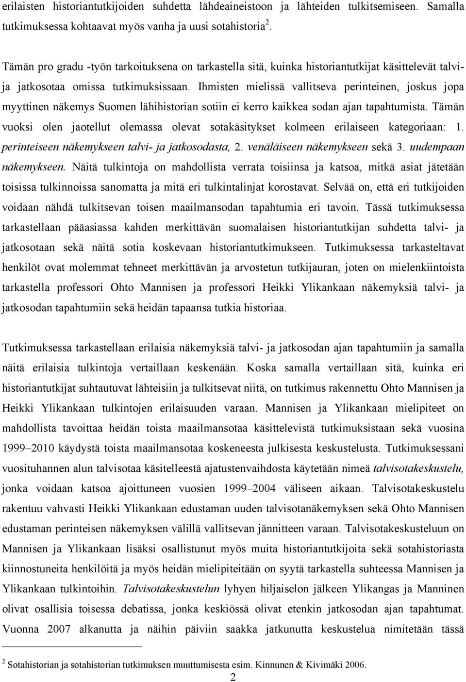 Ihmisten mielissä vallitseva perinteinen, joskus jopa myyttinen näkemys Suomen lähihistorian sotiin ei kerro kaikkea sodan ajan tapahtumista.