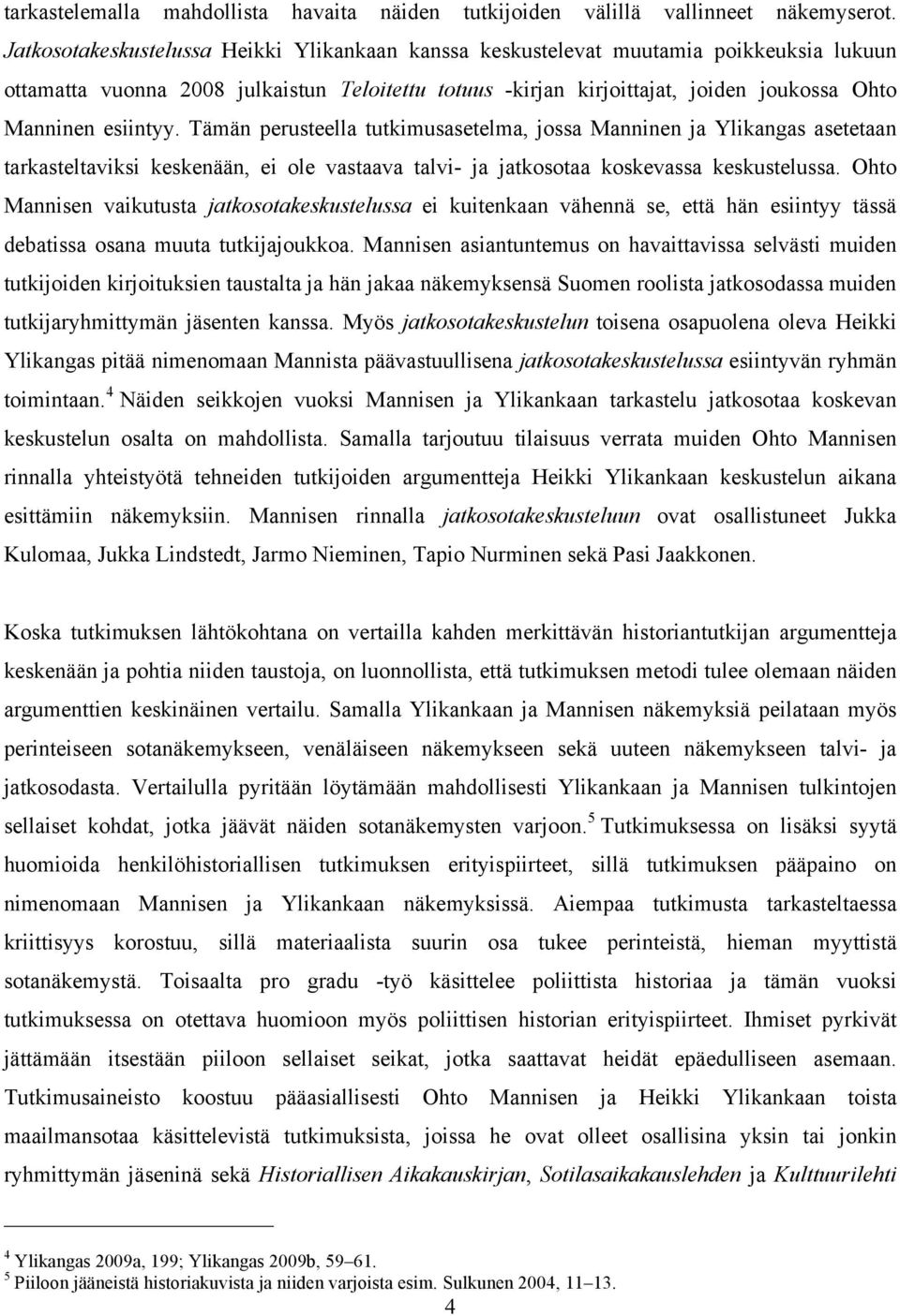 esiintyy. Tämän perusteella tutkimusasetelma, jossa Manninen ja Ylikangas asetetaan tarkasteltaviksi keskenään, ei ole vastaava talvi- ja jatkosotaa koskevassa keskustelussa.