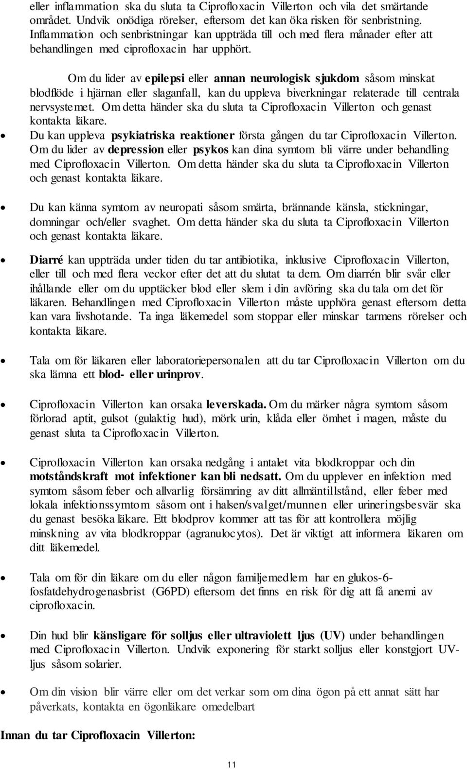 Om du lider av epilepsi eller annan neurologisk sjukdom såsom minskat blodflöde i hjärnan eller slaganfall, kan du uppleva biverkningar relaterade till centrala nervsystemet.