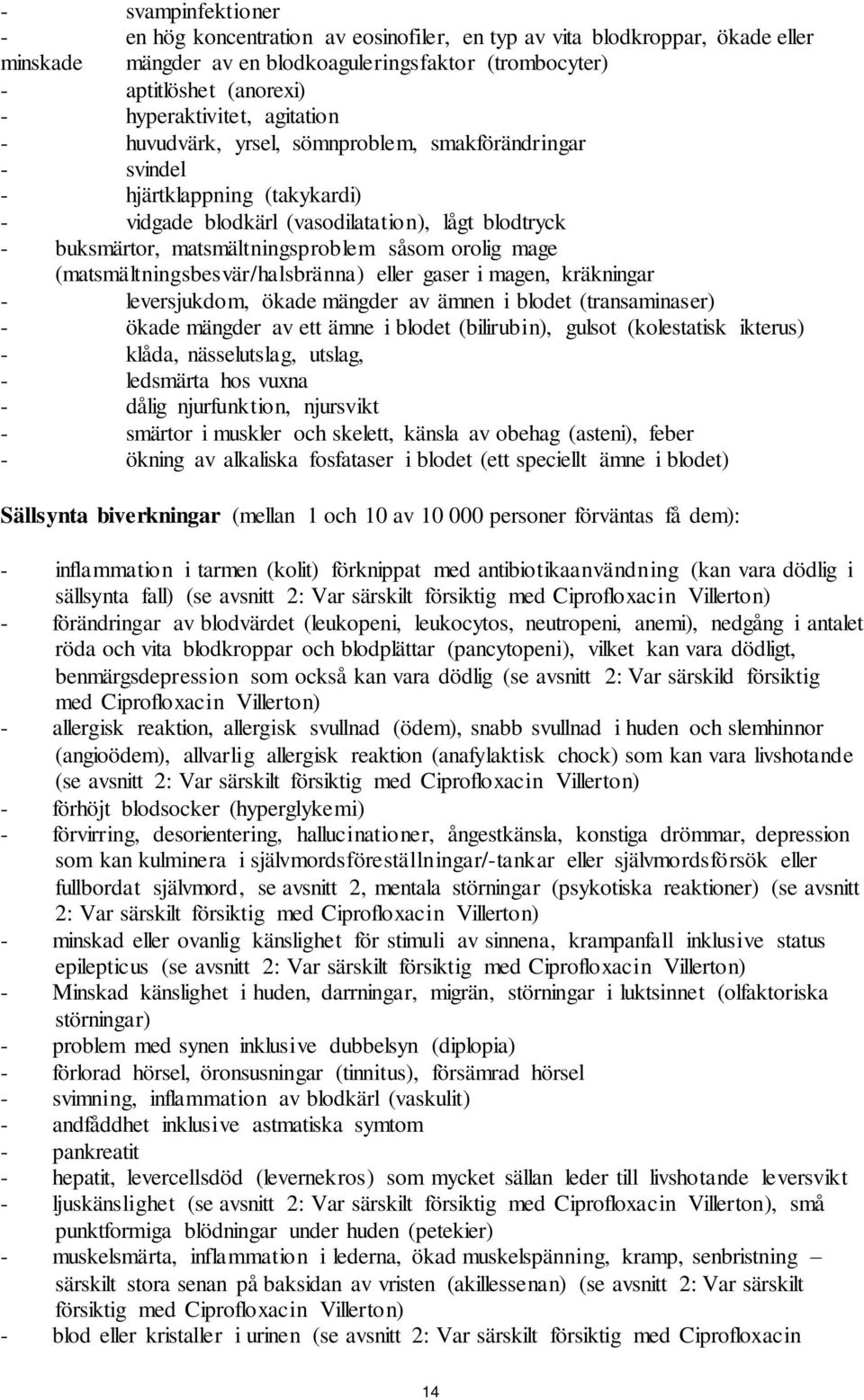 mage (matsmältningsbesvär/halsbränna) eller gaser i magen, kräkningar - leversjukdom, ökade mängder av ämnen i blodet (transaminaser) - ökade mängder av ett ämne i blodet (bilirubin), gulsot