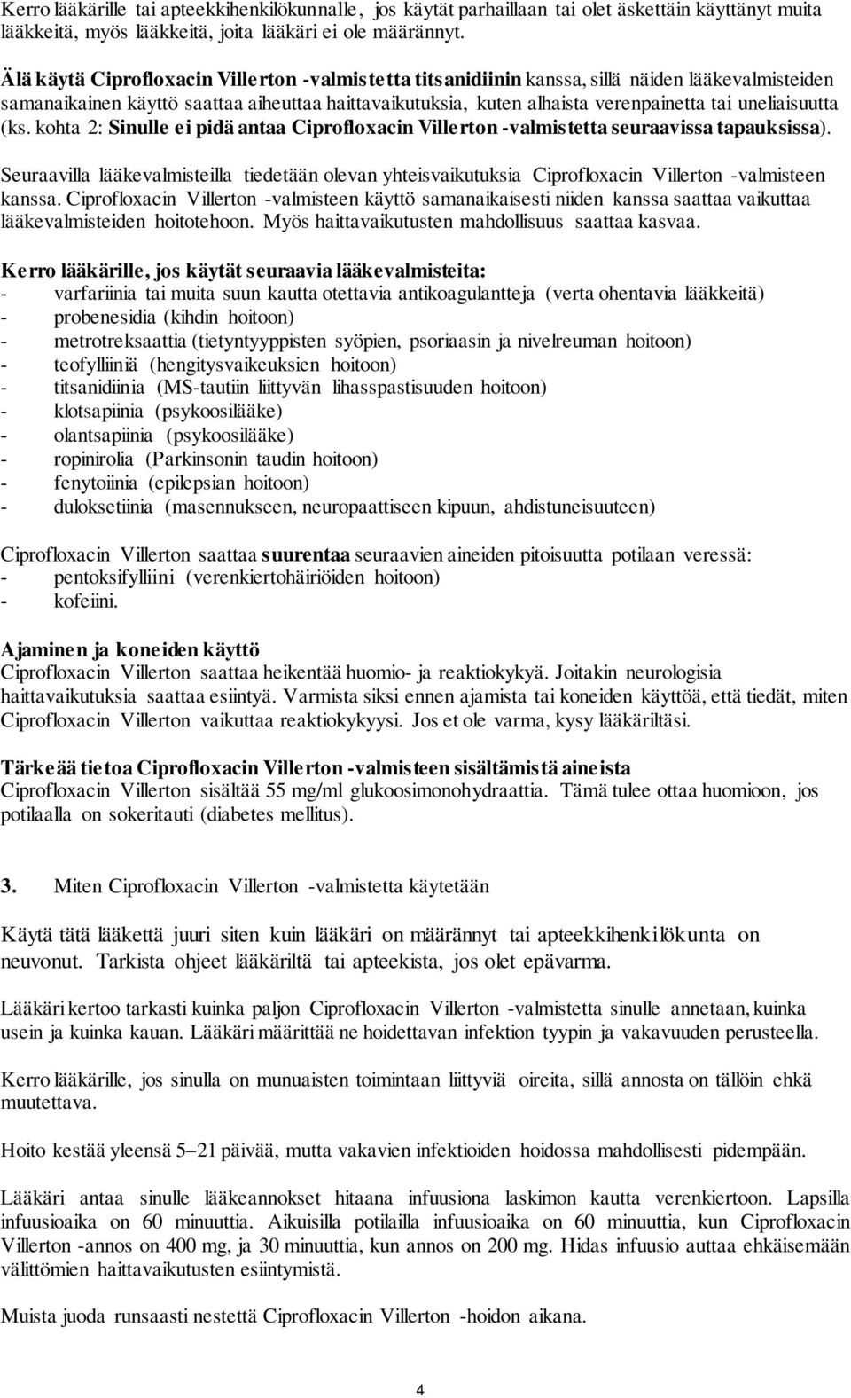 uneliaisuutta (ks. kohta 2: Sinulle ei pidä antaa Ciprofloxacin Villerton -valmistetta seuraavissa tapauksissa).