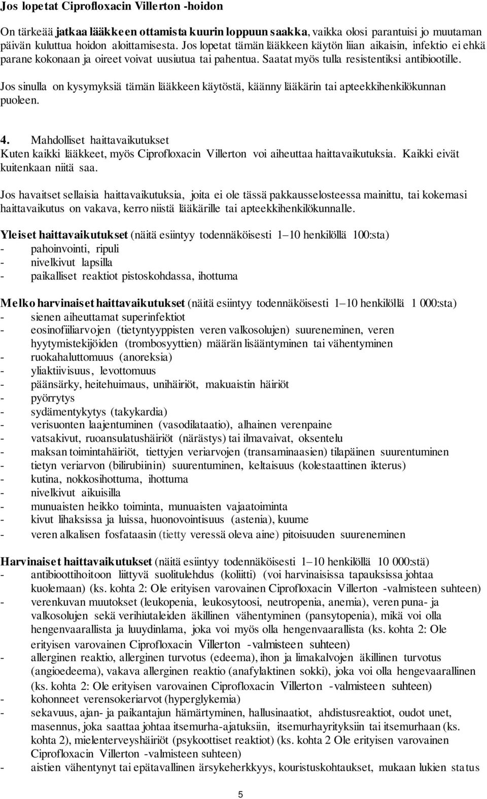 Jos sinulla on kysymyksiä tämän lääkkeen käytöstä, käänny lääkärin tai apteekkihenkilökunnan puoleen. 4.