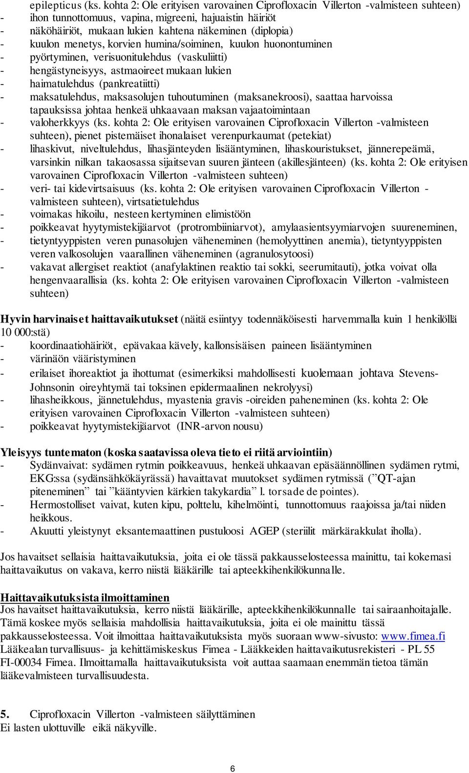 kuulon menetys, korvien humina/soiminen, kuulon huonontuminen - pyörtyminen, verisuonitulehdus (vaskuliitti) - hengästyneisyys, astmaoireet mukaan lukien - haimatulehdus (pankreatiitti) -