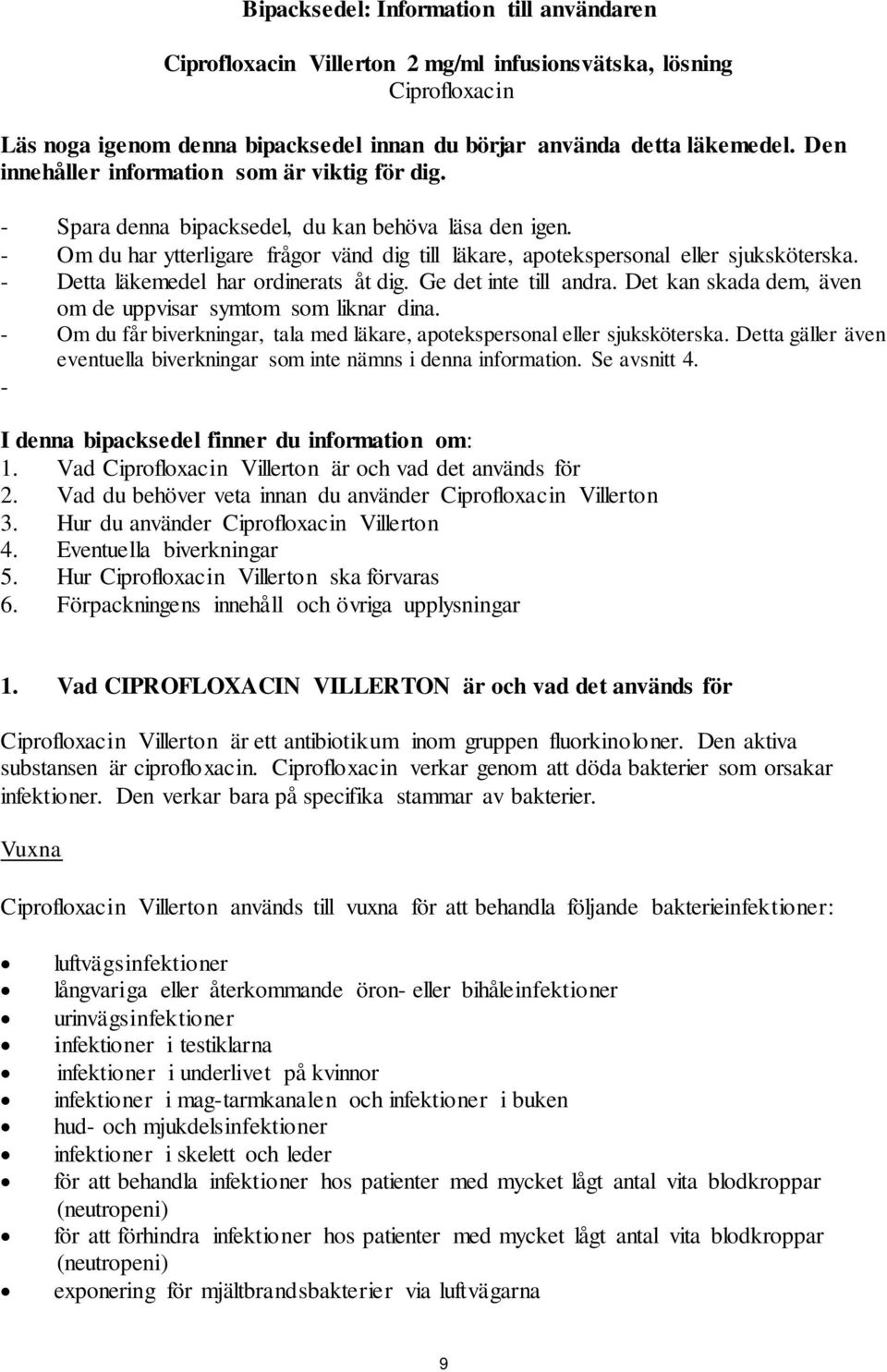 - Detta läkemedel har ordinerats åt dig. Ge det inte till andra. Det kan skada dem, även om de uppvisar symtom som liknar dina.