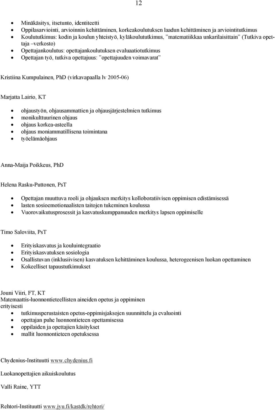 Kristiina Kumpulainen, PhD (virkavapaalla lv 2005-06) Marjatta Lairio, KT ohjaustyön, ohjausammattien ja ohjausjärjestelmien tutkimus monikulttuurinen ohjaus ohjaus korkea-asteella ohjaus