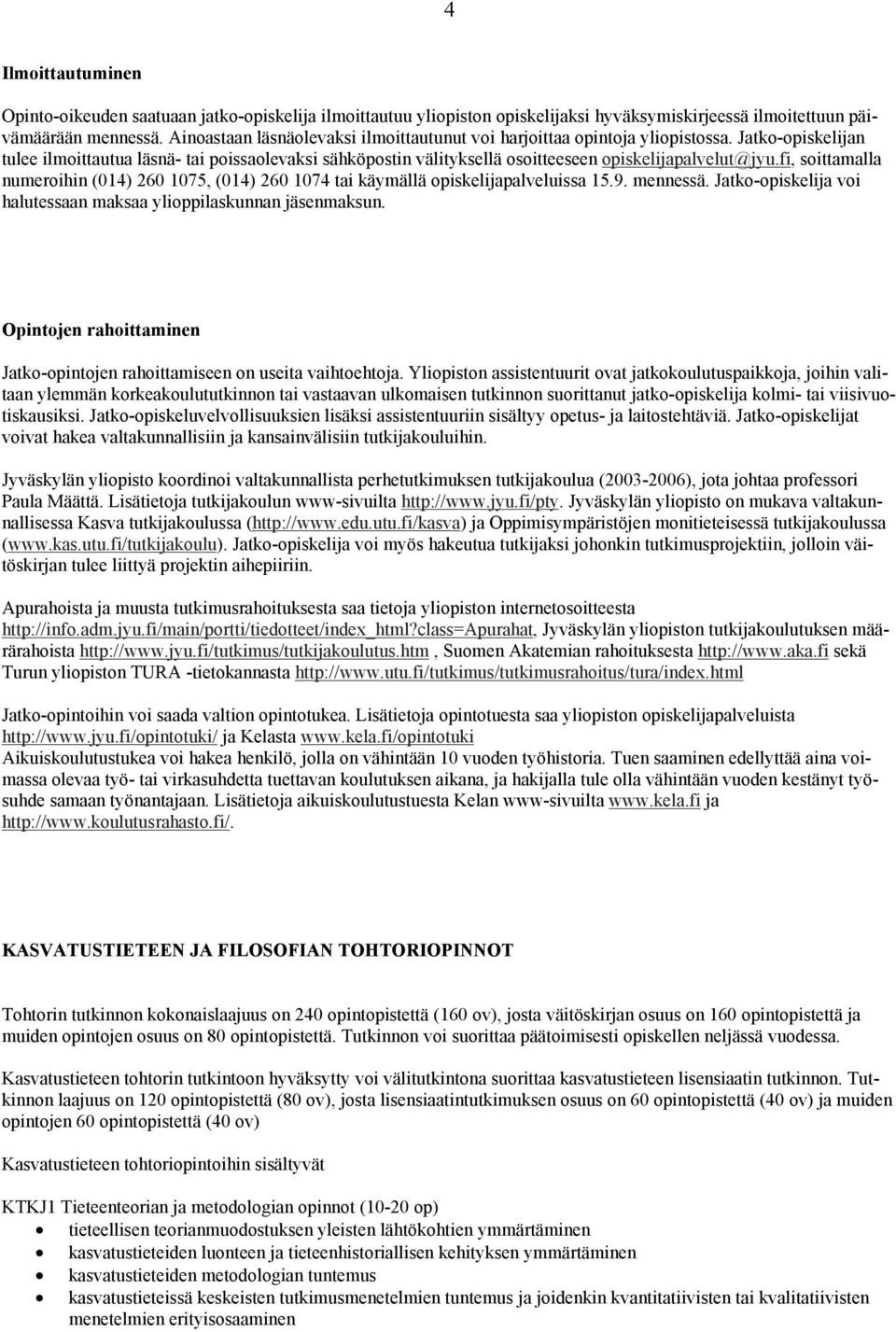 Jatko-opiskelijan tulee ilmoittautua läsnä- tai poissaolevaksi sähköpostin välityksellä osoitteeseen opiskelijapalvelut@jyu.