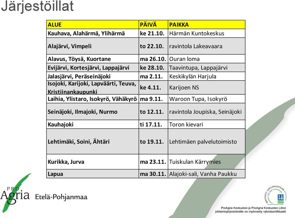 11. Waroon Tupa, Isokyrö Seinäjoki, Ilmajoki, Nurmo to 12.11. ravintola Joupiska, Seinäjoki Kauhajoki ti 17.11. Toron kievari Lehtimäki, Soini, Ähtäri to 19.11. Lehtimäen palvelutoimisto Kurikka, Jurva Lapua ma 23.