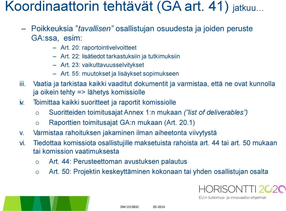 Vaatia ja tarkistaa kaikki vaaditut dokumentit ja varmistaa, että ne ovat kunnolla ja oikein tehty => lähetys komissiolle Toimittaa kaikki suoritteet ja raportit komissiolle o Suoritteiden