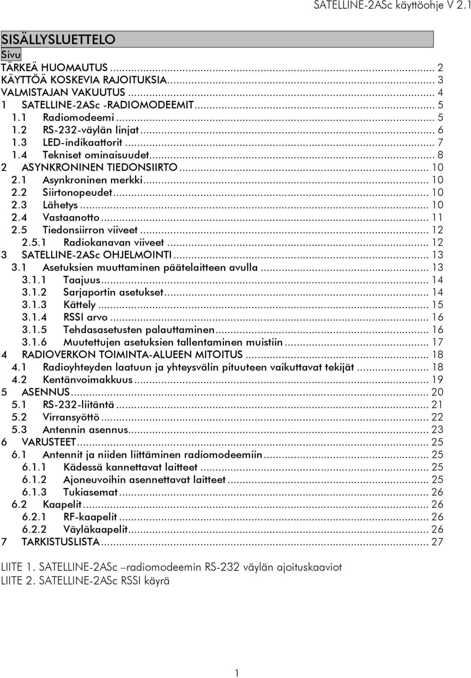 5 Tiedonsiirron viiveet... 12 2.5.1 Radiokanavan viiveet... 12 3 SATELLINE-2ASc OHJELMOINTI... 13 3.1 Asetuksien muuttaminen päätelaitteen avulla... 13 3.1.1 Taajuus... 14 3.1.2 Sarjaportin asetukset.